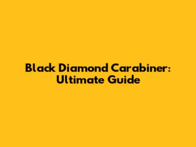 Black Diamond Carabiner: Ultimate Guide