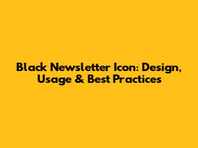 Black Newsletter Icon: Design, Usage & Best Practices