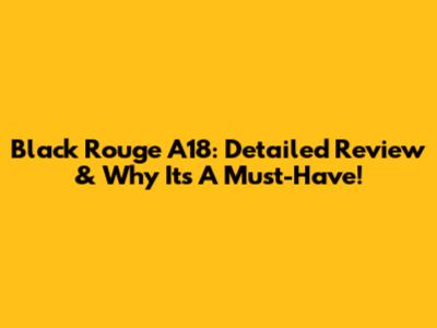 Black Rouge A18: Detailed Review & Why It's A Must-Have!