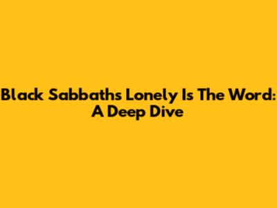 Black Sabbath's 'Lonely Is The Word': A Deep Dive