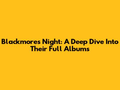 Blackmore's Night: A Deep Dive Into Their Full Albums