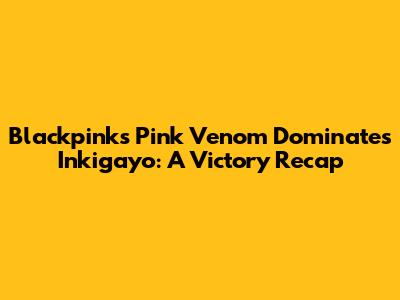Blackpink's Pink Venom Dominates Inkigayo: A Victory Recap