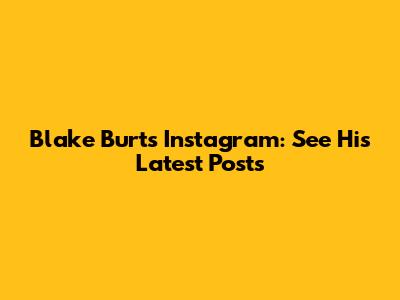 Blake Burt's Instagram: See His Latest Posts