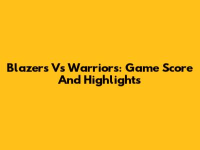 Blazers Vs Warriors: Game Score And Highlights