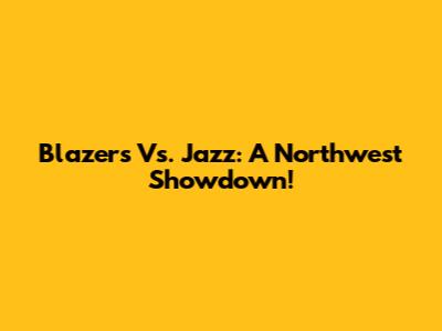 Blazers Vs. Jazz: A Northwest Showdown!