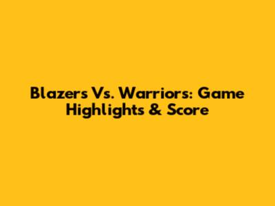 Blazers Vs. Warriors: Game Highlights & Score