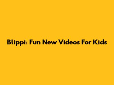 Blippi: Fun New Videos For Kids