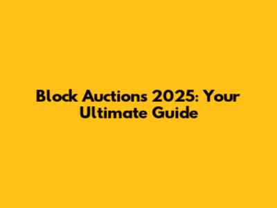 Block Auctions 2025: Your Ultimate Guide