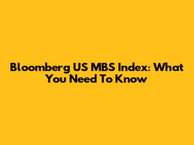 Bloomberg US MBS Index: What You Need To Know