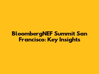 BloombergNEF Summit San Francisco: Key Insights
