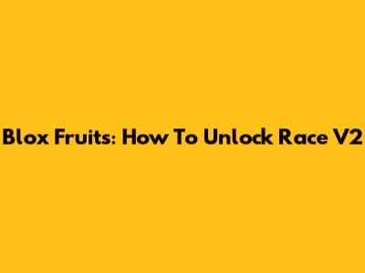 Blox Fruits: How To Unlock Race V2