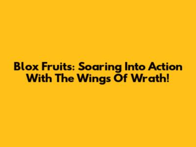 Blox Fruits: Soaring Into Action With The Wings Of Wrath!