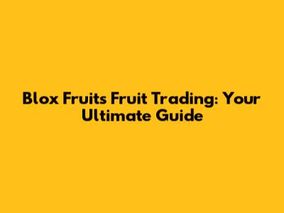 Blox Fruits Fruit Trading: Your Ultimate Guide