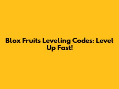 Blox Fruits Leveling Codes: Level Up Fast!