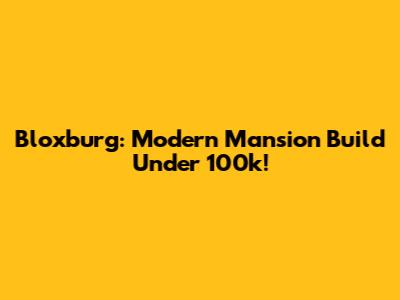 Bloxburg: Modern Mansion Build Under 100k!