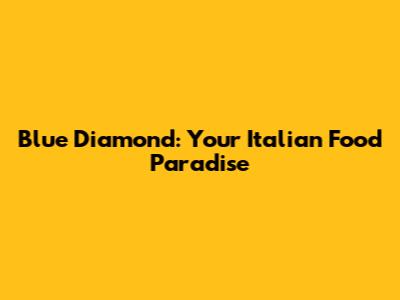 Blue Diamond: Your Italian Food Paradise