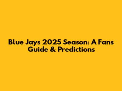 Blue Jays 2025 Season: A Fan's Guide & Predictions
