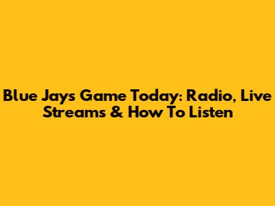 Blue Jays Game Today: Radio, Live Streams & How To Listen