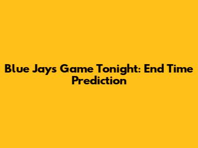 Blue Jays Game Tonight: End Time Prediction