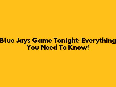 Blue Jays Game Tonight: Everything You Need To Know!