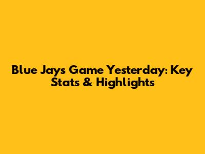 Blue Jays Game Yesterday: Key Stats & Highlights
