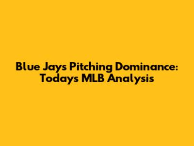 Blue Jays Pitching Dominance: Today's MLB Analysis
