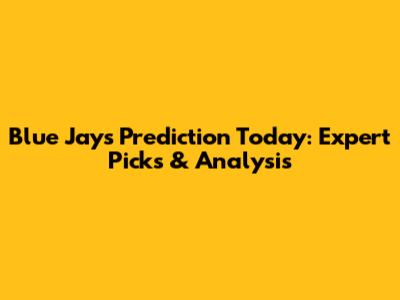 Blue Jays Prediction Today: Expert Picks & Analysis
