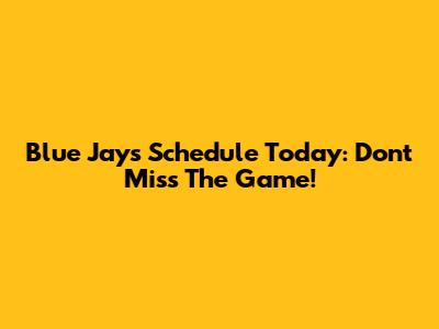 Blue Jays Schedule Today: Don't Miss The Game!