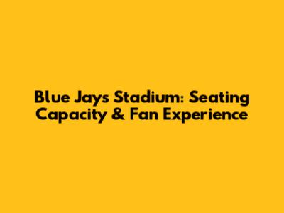 Blue Jays Stadium: Seating Capacity & Fan Experience