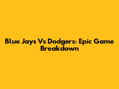 Blue Jays Vs Dodgers: Epic Game Breakdown