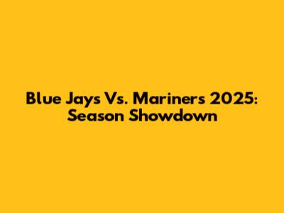 Blue Jays Vs. Mariners 2025: Season Showdown