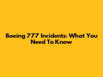 Boeing 777 Incidents: What You Need To Know