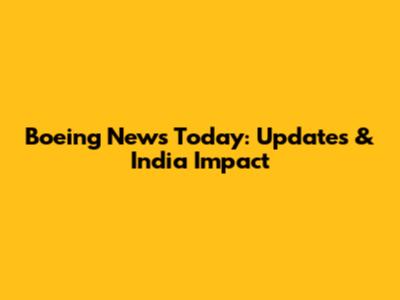 Boeing News Today: Updates & India Impact