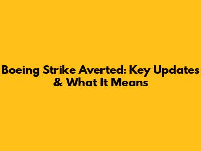 Boeing Strike Averted: Key Updates & What It Means