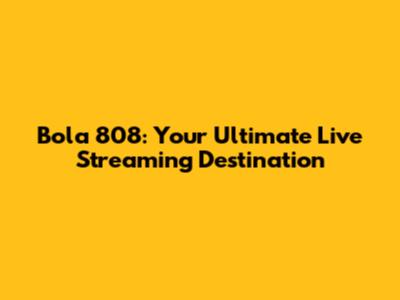 Bola 808: Your Ultimate Live Streaming Destination