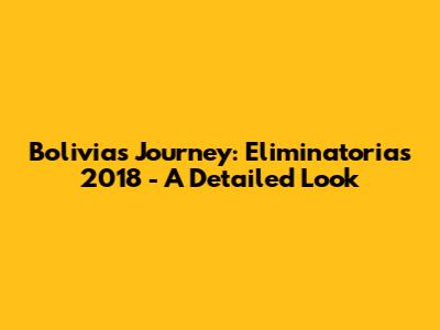 Bolivia's Journey: Eliminatorias 2018 - A Detailed Look