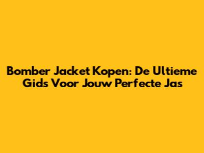Bomber Jacket Kopen: De Ultieme Gids Voor Jouw Perfecte Jas
