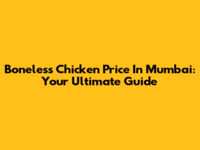 Boneless Chicken Price In Mumbai: Your Ultimate Guide
