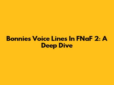 Bonnie's Voice Lines In FNaF 2: A Deep Dive