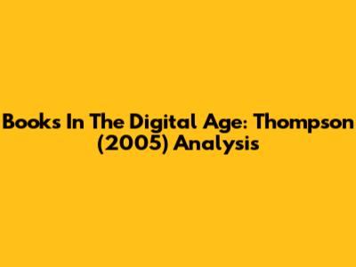Books In The Digital Age: Thompson (2005) Analysis
