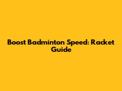 Boost Badminton Speed: Racket Guide