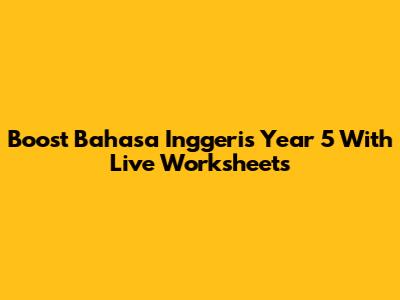Boost Bahasa Inggeris Year 5 With Live Worksheets