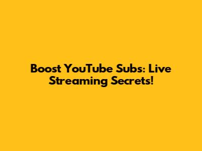 Boost YouTube Subs: Live Streaming Secrets!