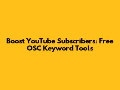 Boost YouTube Subscribers: Free OSC Keyword Tools