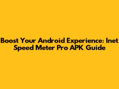 Boost Your Android Experience: Inet Speed Meter Pro APK Guide