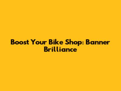 Boost Your Bike Shop: Banner Brilliance