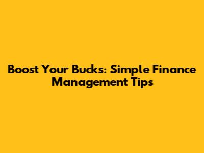Boost Your Bucks: Simple Finance Management Tips