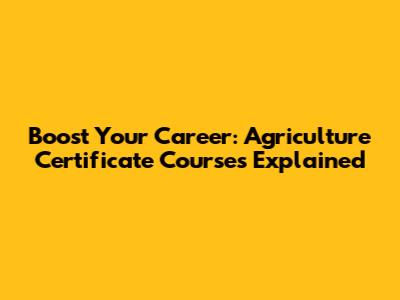 Boost Your Career: Agriculture Certificate Courses Explained