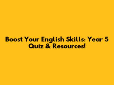 Boost Your English Skills: Year 5 Quiz & Resources!