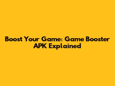 Boost Your Game: Game Booster APK Explained